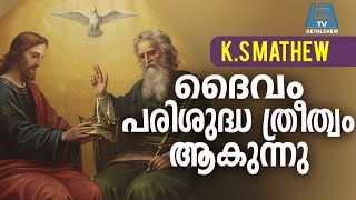 K.S Mathew - ദൈവം പരിശുദ്ധ ത്രീത്വം ആകുന്നു