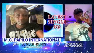 Too much friend (Oseghabungbe) by mc papilo #mcpapilo74tv  #edomusic