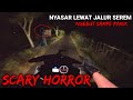 🔴SCARY HORROR‼️MELEWATI JALUR SEREM ASLI BIKIN MERINDING | TEMEN SAMPE NANGIS KETAKUTAN