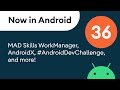 Now in Android: 36 - MAD Skills WorkManager, AndroidX, #AndroidDevChallenge, and more!