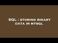 SQL : storing binary data in mysql