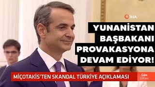 Yunanistan Başbakanı Kriyakos Miçotakis haddini aştı!