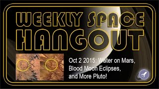 Weekly Space Hangout - Oct 2 2015: Water on Mars, Blood Moon Eclipses, and More Pluto!