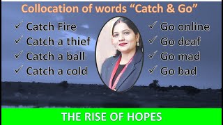 Collocation of words “Catch \u0026 Go” , Catch Fire, Catch a thief,Go online,Go deaf,Go mad,Go bad ,ILETS