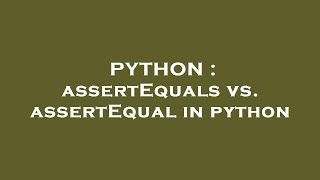 PYTHON : assertEquals vs. assertEqual in python