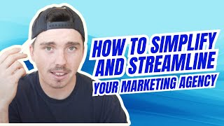 HOW TO SIMPLIFY AND STREAMLINE YOUR MARKETING AGENCY