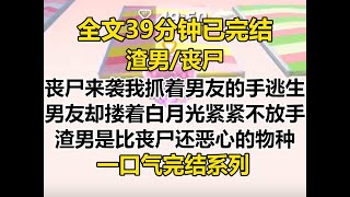 【完结文】丧尸来袭，我抓着男友的手在人堆里逃生，男友怀里搂着白月光紧紧不放手。 渣男，真是比丧尸还恶心的物种...