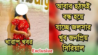 দুঃসংবাদ,আবার হঠাৎই বন্ধ হচ্ছে জলসার খুব জনপ্রিয় সিরিয়াল সব জানা গেল|Jalsha popular serial ending