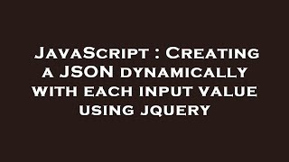 JavaScript : Creating a JSON dynamically with each input value using jquery