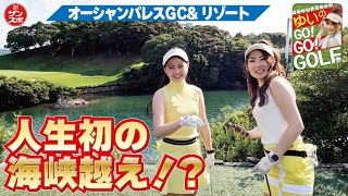 【ゆいのGo!Go!Golf】スリル満点「海峡越え」ホールが魅力の長崎・オーシャンパレスGC\u0026リゾートをラウンド!!