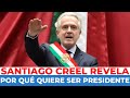 SANTIAGO CREEL se DESTAPA y RESPONDE por qué QUIERE SER CANDIDATO a la PRESIDENCIA en 2024