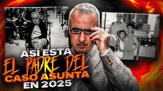 Así está EL PADRE DEL CASO ASUNTA en 2025.