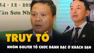 Truy tố nhóm golfer nhiều lần tổ chức đánh bạc ở khách sạn, văn phòng công ty