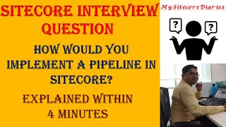 28 - Sitecore Interview Topic : How would you implement a pipeline in Sitecore?