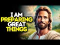 I Am Preparing Great Things | God Says | God Message Today | Gods Message Now | God Message