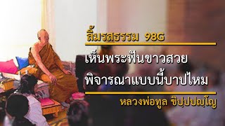 เห็นพระฟันขาวสวยพิจารณาแบบนี้บาปไหม (98G) | ลิ้มรสธรรม | หลวงพ่อทูล ขิปฺปปญฺโญ