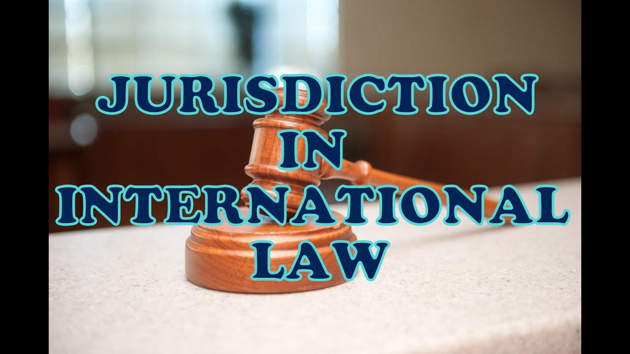 Understanding Jurisdiction In International Law - How States Exercises ...