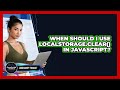 When Should I Use localStorage.clear() In JavaScript? - JavaScript Toolkit