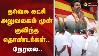 🔴LIVE: தவெக கட்சி அலுவலகம் முன் குவிந்த தொண்டர்கள் - நேரலை | TVK Vijay