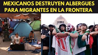 MEXICANOS DESTRUYEN ALBERGUES EN LA FRONTERA PARA MIGRANTES DURANTE LAS FIESTAS