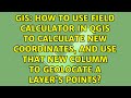 How to use field calculator in QGIS to calculate new coordinates, and use that new columm to...