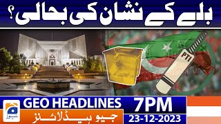 Geo News Headlines 7 PM - Election 2024 - PTI - Supreme Court  | 23rd Dec 2023