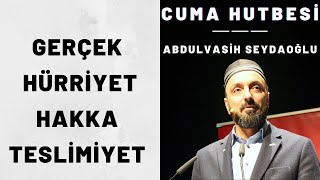 Cuma Hutbesi --04.12.2020-- Gerçek Hürriyet Hakka Teslimiyet l Abdulvasih Seydaoglu