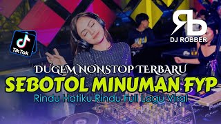 DUGEM NONSTOP DJ SEBOTOL MINUMAN X RINDU HATIKU RINDU FYP | DJ REMIX FUNKOT TERBARU 2024