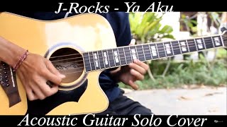 J-Rocks - Ya Aku ( Acoustic Guitar Solo Cover )