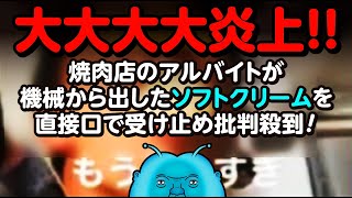 【バカッター】焼肉店のアルバイト 機械から出したソフトクリームを直接口で受け止め大炎上🔥