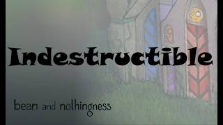 Indestructible / Bean and Nothingness