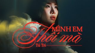 TÚ TRI | MÌNH EM THÔI MÀ | OFFICIAL MUSIC VIDEO