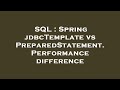 SQL : Spring jdbcTemplate vs PreparedStatement. Performance difference