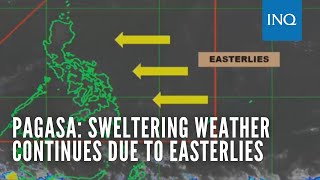 Pagasa: Sweltering weather continues due to easterlies