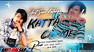 Katta car me || Amit Saini Rohtakiya & Anjali Raghav || New Haryanvi Song || Haryanvi Song 2021