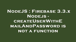 NodeJS : Firebase 3.3.x Nodejs - createUserWithEmailAndPassword is not a function