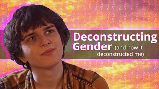 Deconstructing Gender (and how it deconstructed me)