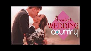 Greatest Country Wedding Songs Of All Time  - Best Classic Country Music For Wedding