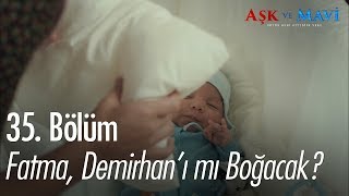 Fatma, Demirhan'ı mı boğacak? - Aşk ve Mavi 35. Bölüm