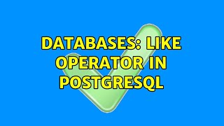 Databases: Like operator in postgresql