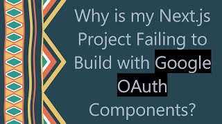 Why is my Next.js Project Failing to Build with Google OAuth Components?