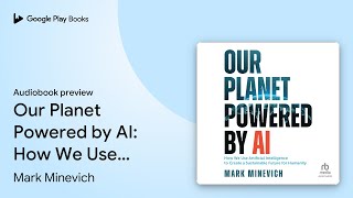 Our Planet Powered by AI: How We Use Artificial… by Mark Minevich · Audiobook preview