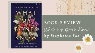 BOOK REVIEW: *trigger warning* What My Bones Know by Stephanie Foo