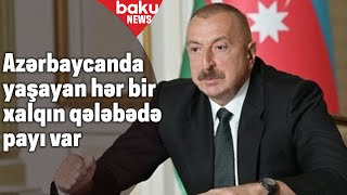 Qələbədə Azərbaycanda yaşayan hər bir xalqın öz qiymətli payı var