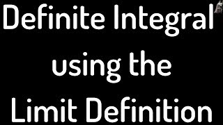 Definite Integral Using Limit Definition