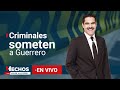 #EnVivo | Guerrero vive una época de violencia e inseguridad sin precedentes (8/11/2024)