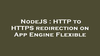 NodeJS : HTTP to HTTPS redirection on App Engine Flexible