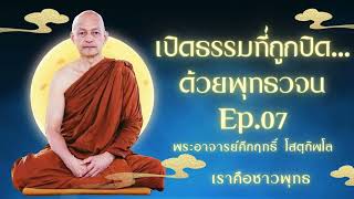 เปิดธรรมที่ถูกปิด...ด้วยพุทธวจน Ep.07 พระอาจารย์คึกฤทธิ์ โสตฺถิผโล