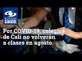 Por casos de COVID-19, colegios de Cali no volverán a clases en agosto