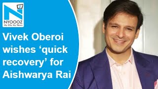 Vivek Oberoi wishes a ‘quick recovery’ for Aishwarya Rai and her family
